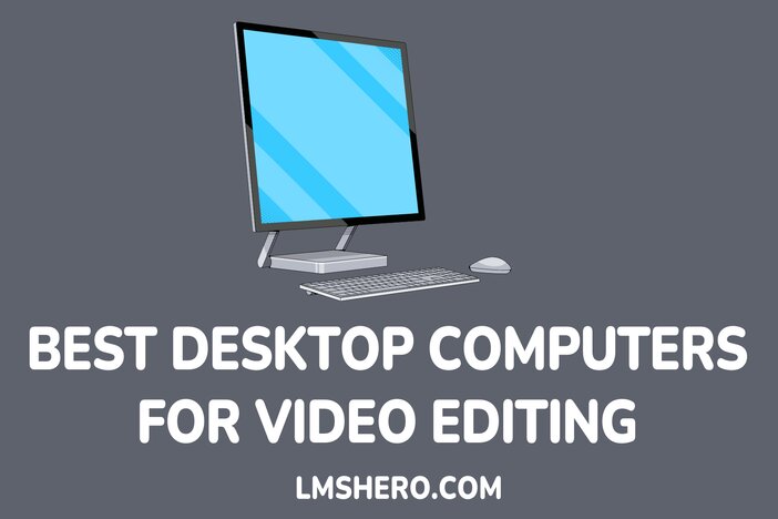 Best Desktop Computers For Video Editing - LMSHero