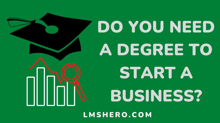 Do You Need A Degree To Start A Business: 11 Tips To Starting A ...