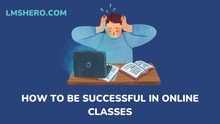 how to be successful in online classes - lmshero.com