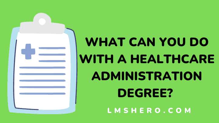 what can you do with a healthcare administration degree - lmshero
