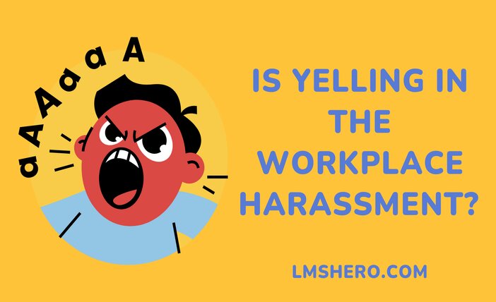 Is Yelling in the Workplace Harassment - LMSHero