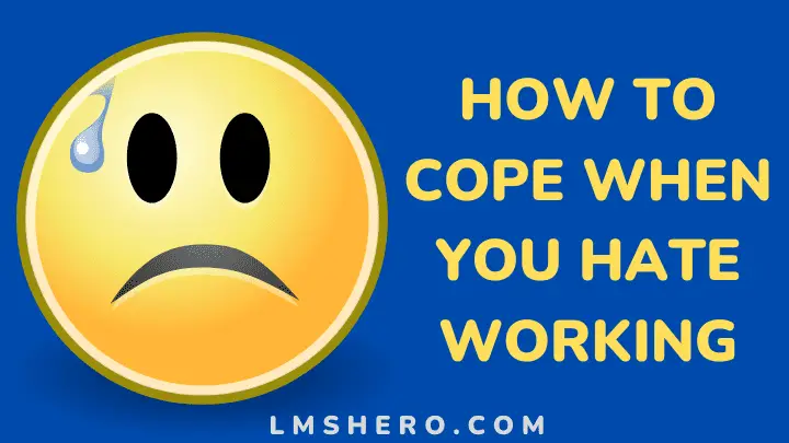 How to cope when you hate working - lmshero