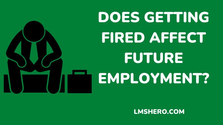 Does Getting Fired Affect Future Employment - Lmshero