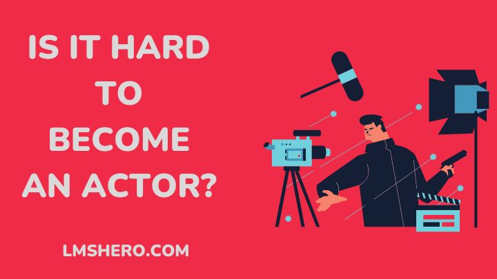 Is It Hard To Become an Actor - lmshero