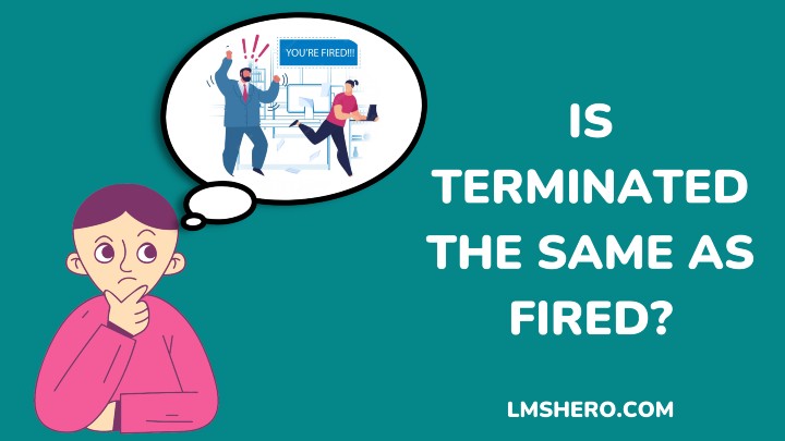 IS TERMINATED THE SAME AS FIRED - LMSHERO