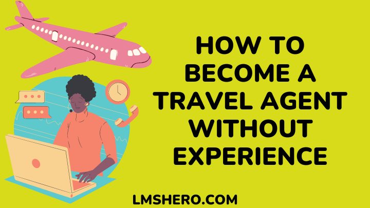 how to bwcome a travel agent without experience - lmshero