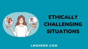 Ethically Challenging Situations: Types, Examples, & Frameworks - LMS Hero