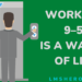 Working 9–5 is a waste of life - lmshero